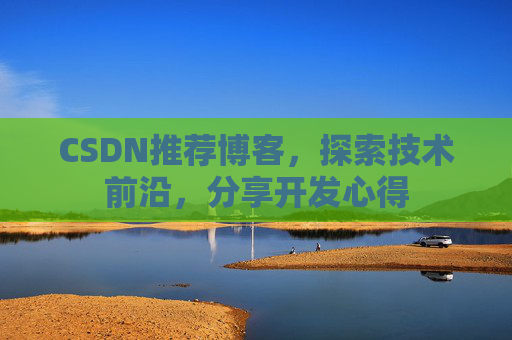 CSDN推荐博客，探索技术前沿，分享开发心得